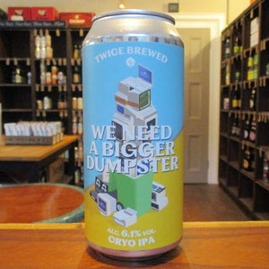 Twice Brewed - We Need A Bigger Dumpster
